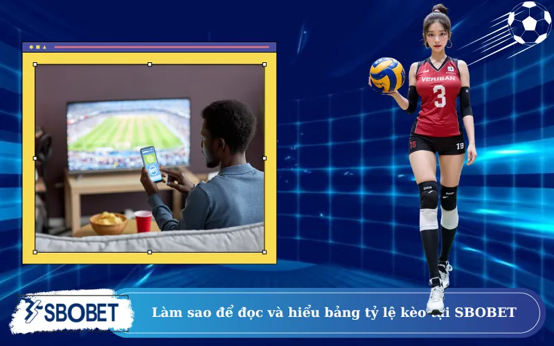 Làm sao để đọc và hiểu bảng tỷ lệ kèo tại SBOBET