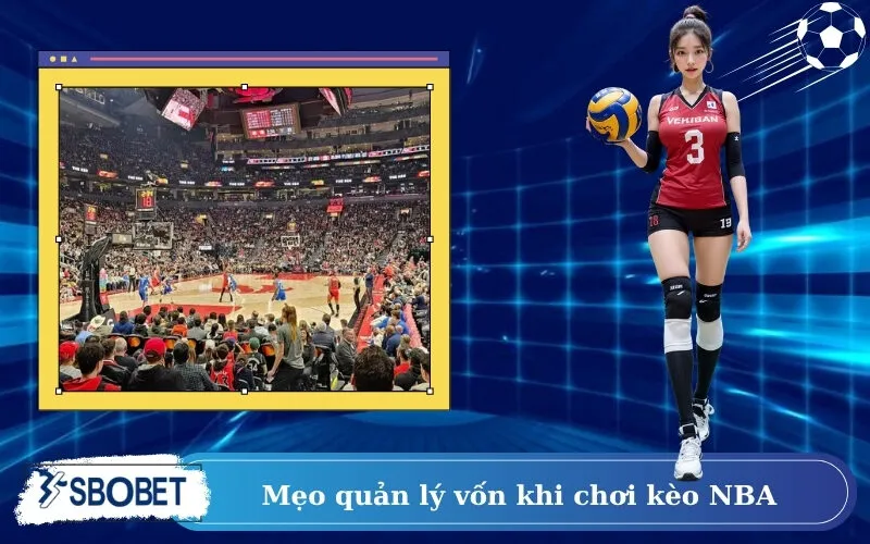 Mẹo quản lý vốn khi chơi kèo NBA