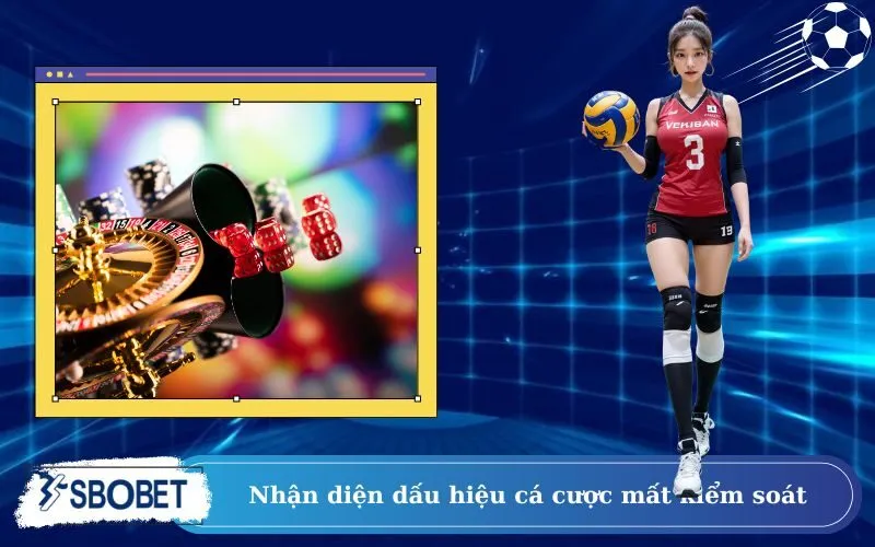 Nhận diện dấu hiệu cá cược mất kiểm soát