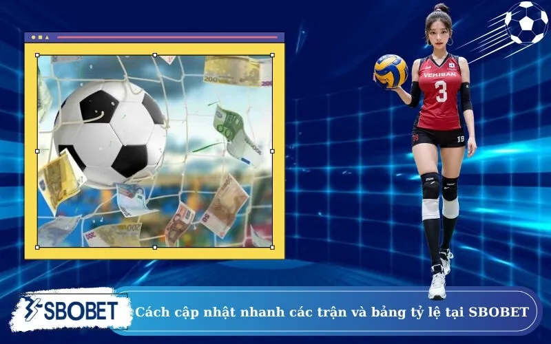 Cách cập nhật nhanh các trận và bảng tỷ lệ tại SBOBET