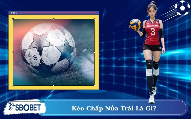 Kèo chấp nửa trái là gì