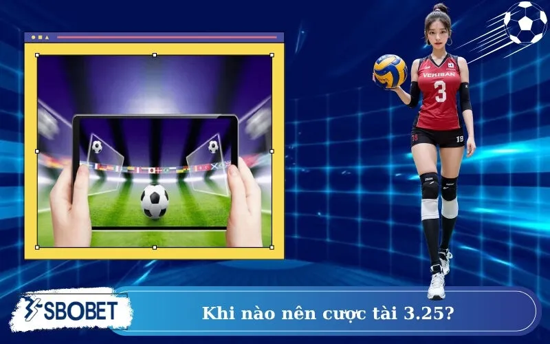 Khi nào nên cược tài 3.25?