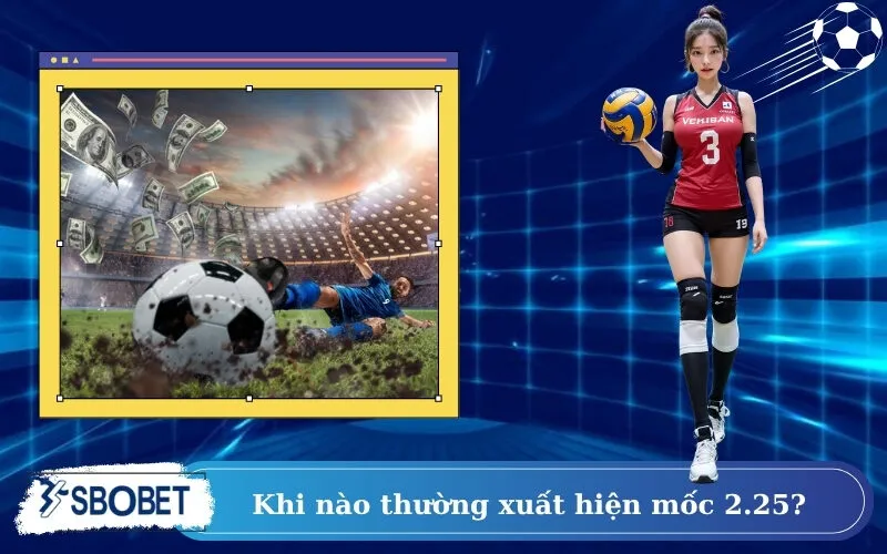 Khi nào thường xuất hiện mốc 2.25?