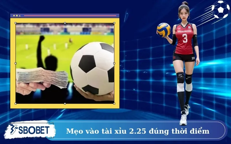 Mẹo vào tài xỉu 2.25 đúng thời điểm