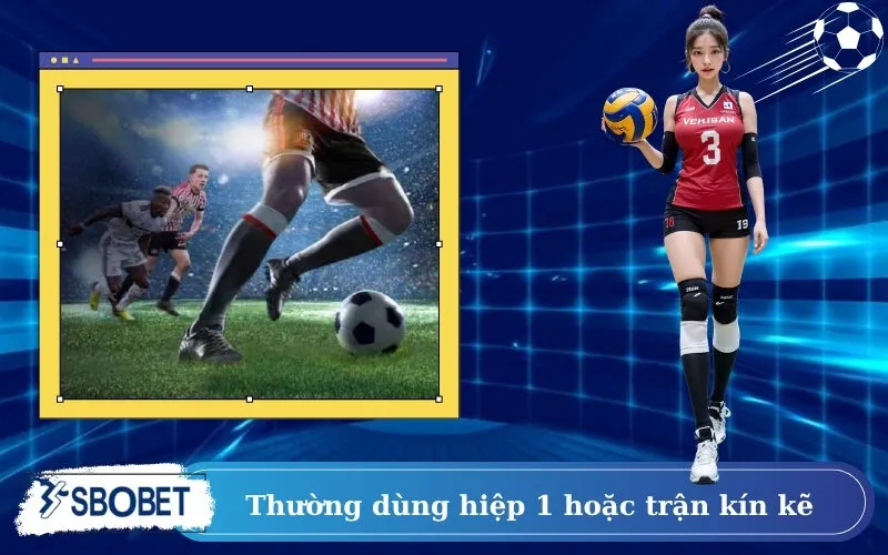 Thường dùng hiệp 1 hoặc trận kín kẽ